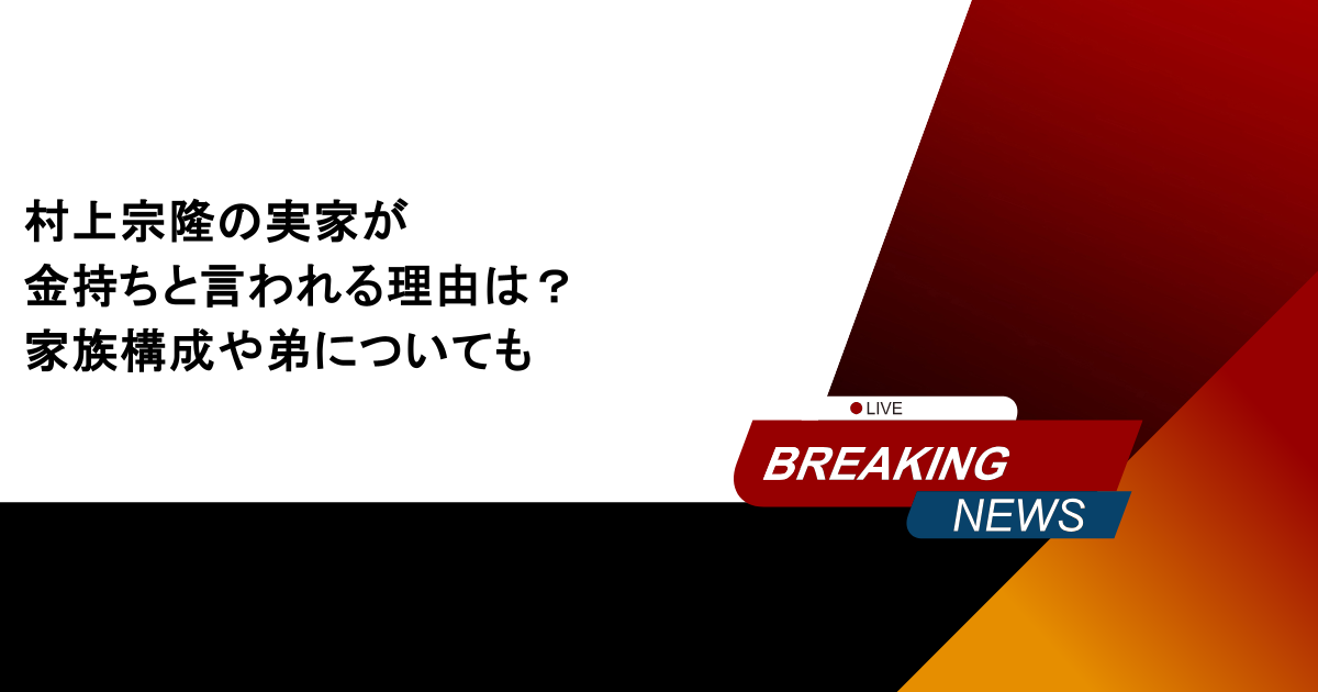 村上宗隆の実家が金持ちと言われる理由は？家族構成や弟についても