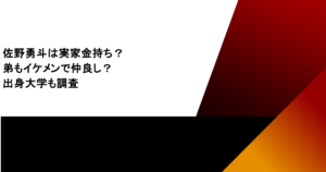 佐野勇斗は実家金持ち？弟もイケメンで仲良し？出身大学も調査