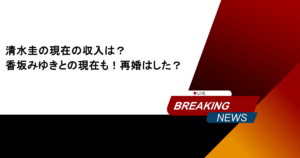清水圭の現在の収入は？香坂みゆきとの現在も！再婚はした？